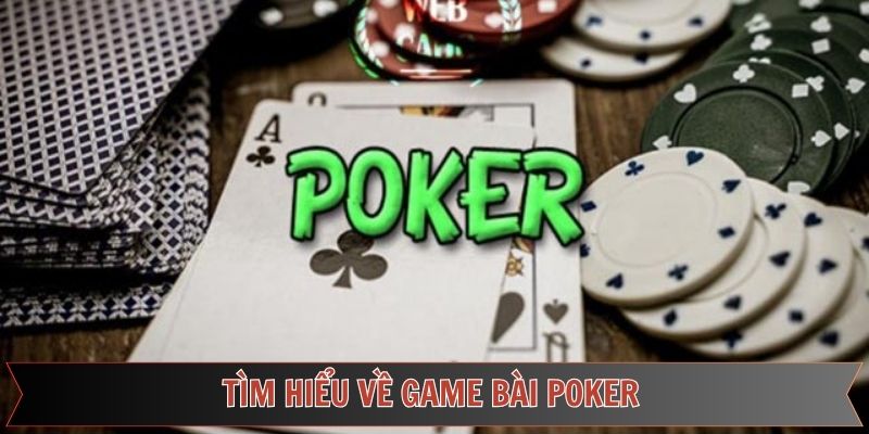 Tìm hiểu khái quát về game bài Poker