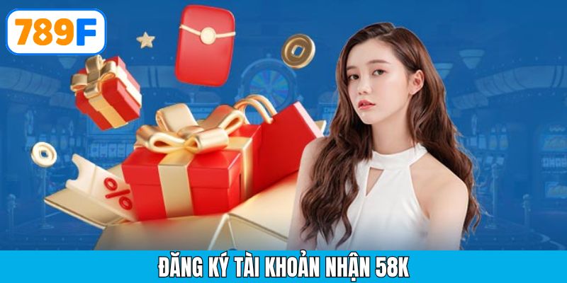 Đăng ký tài khoản nhận 58K