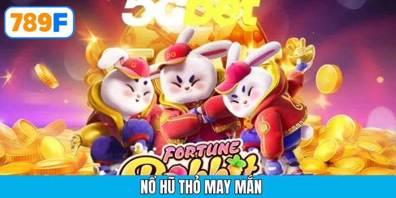 Nổ hũ thỏ may mắn – Siêu phẩm quay hũ chất lượng tại 789F