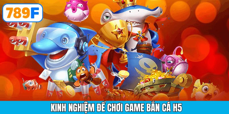 Chiến thuật bắn cá H5 bách trúng được cao thủ ưa chuộng