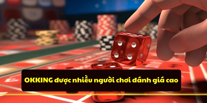 OKKING được nhiều người chơi đánh giá cao